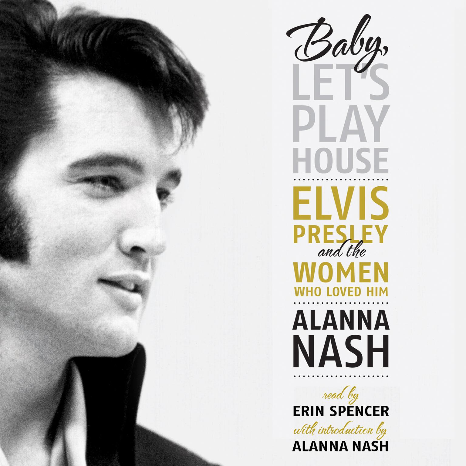 Baby, Let’s Play House: Elvis Presley and the Women Who Loved Him Audiobook, by Alanna Nash