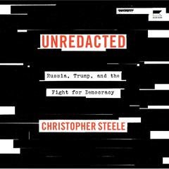 Unredacted: Russia, Trump, and the Fight for Democracy Audibook, by Christopher Steele