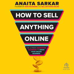 How to Sell Anything Online: The Ultimate Marketing Playbook to Grow Your Online Business Audiobook, by Anaita Sarkar