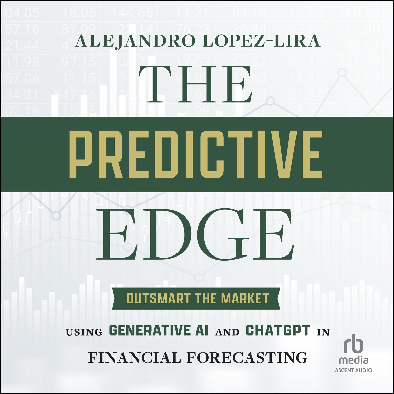 The Predictive Edge: Outsmart the Market using Generative AI and ChatGPT in Financial Forecasting Audiobook, by Alejandro Lopez-Lira