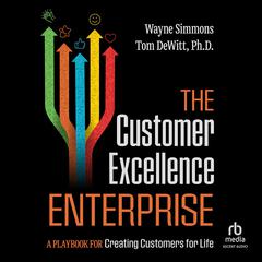 The Customer Excellence Enterprise: A Playbook for Creating Customers for Life Audibook, by Wayne Simmons