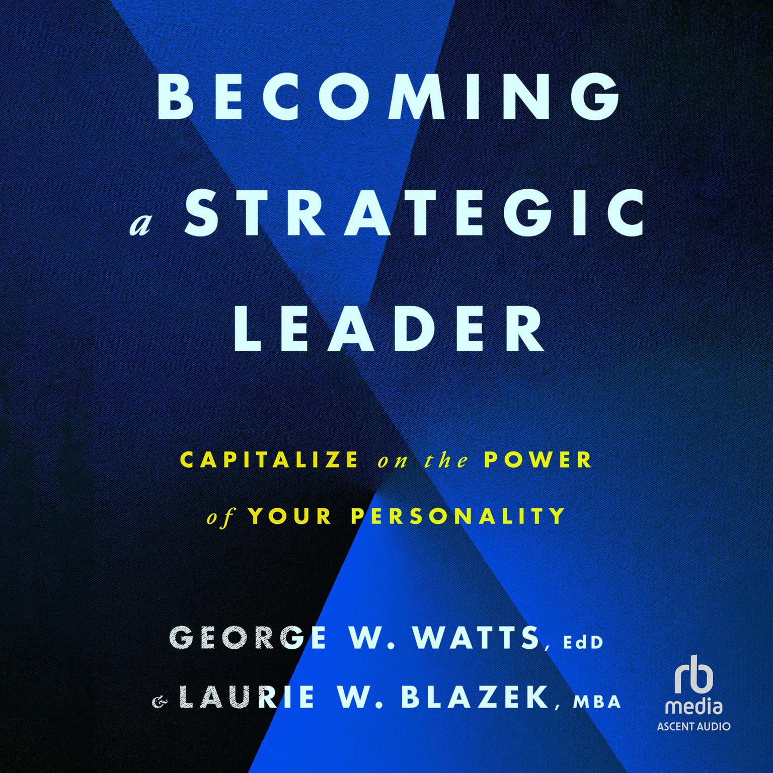 Becoming a Strategic Leader: Capitalize on the Power of Your Personality Audiobook, by George W. Watts