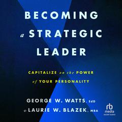 Becoming a Strategic Leader: Capitalize on the Power of Your Personality Audibook, by George W. Watts