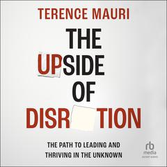 The Upside of Disruption: The Path to Leading and Thriving in the Unknown Audibook, by Terence Mauri