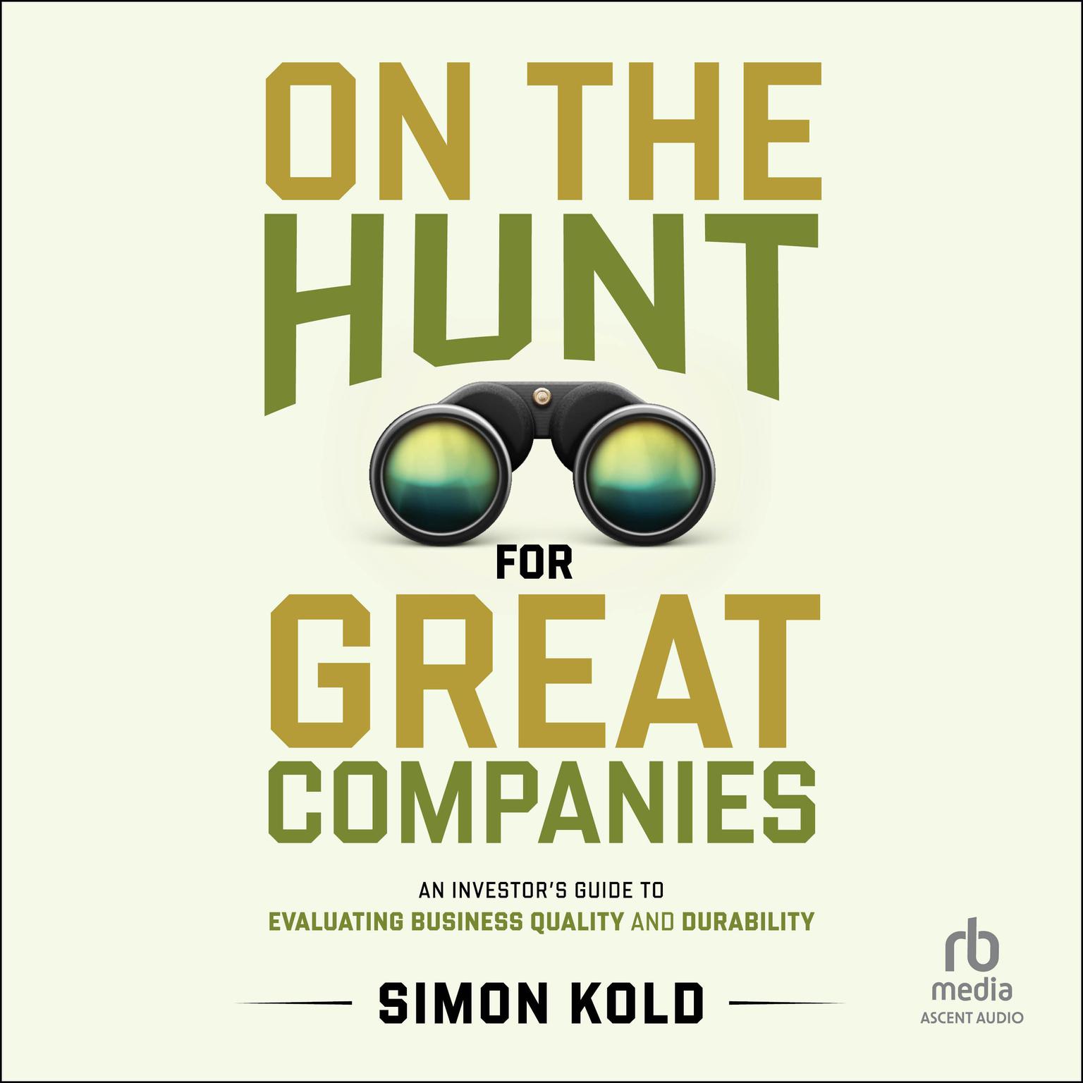 On the Hunt for Great Companies: An Investors Guide to Evaluating Business Quality and Durability Audiobook, by Simon Kold