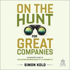 On the Hunt for Great Companies: An Investor's Guide to Evaluating Business Quality and Durability Audibook, by Simon Kold