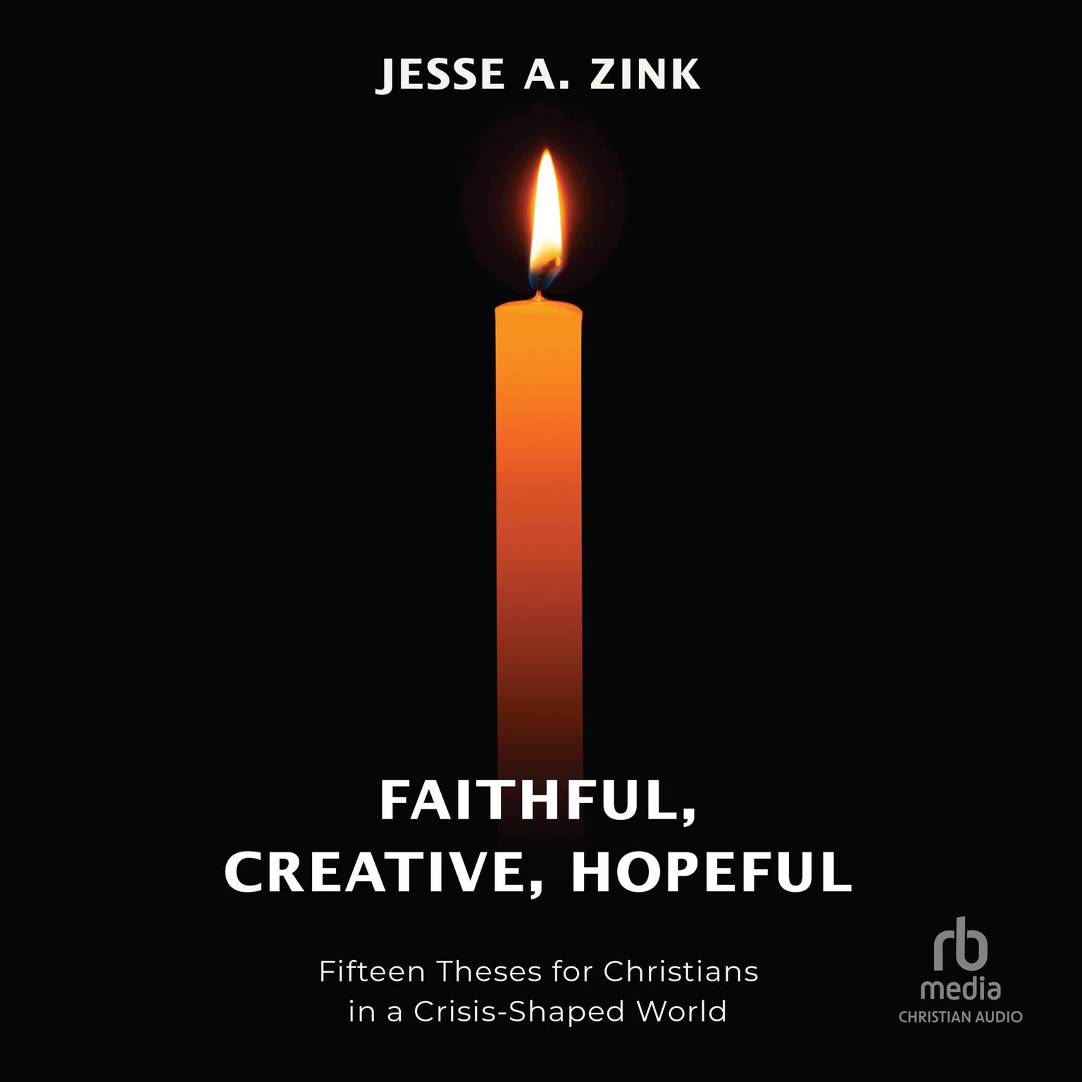 Faithful, Creative, Hopeful: Fifteen Theses for Christians in a Crisis-Shaped World Audiobook, by Jesse A. Zink