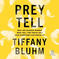 Prey Tell: Why We Silence Women Who Tell the Truth and How Everyone Can Speak Up Audibook, by Tiffany Bluhm