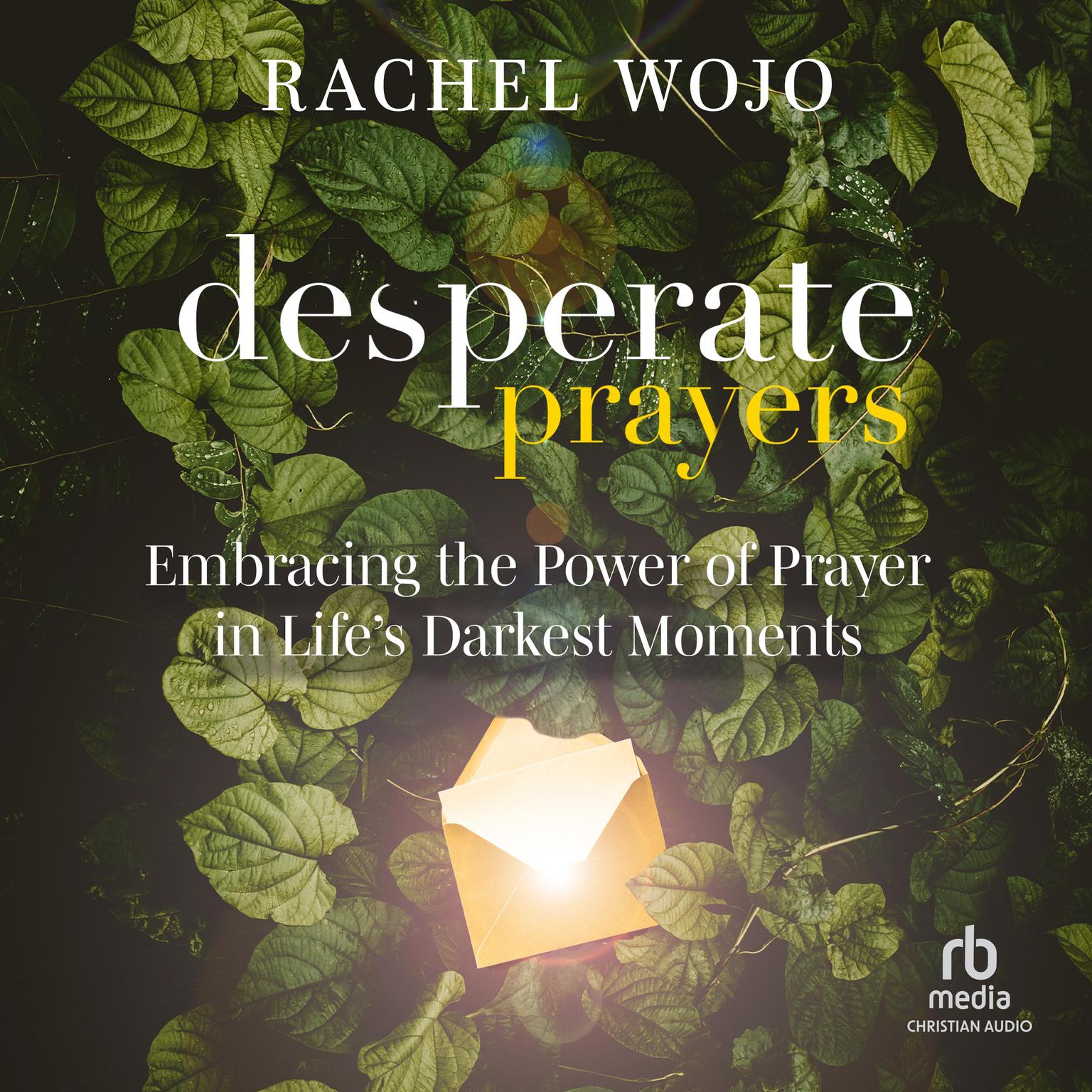 Desperate Prayers: Embracing the Power of Prayer in Lifes Darkest Moments Audiobook, by Rachel Wojo