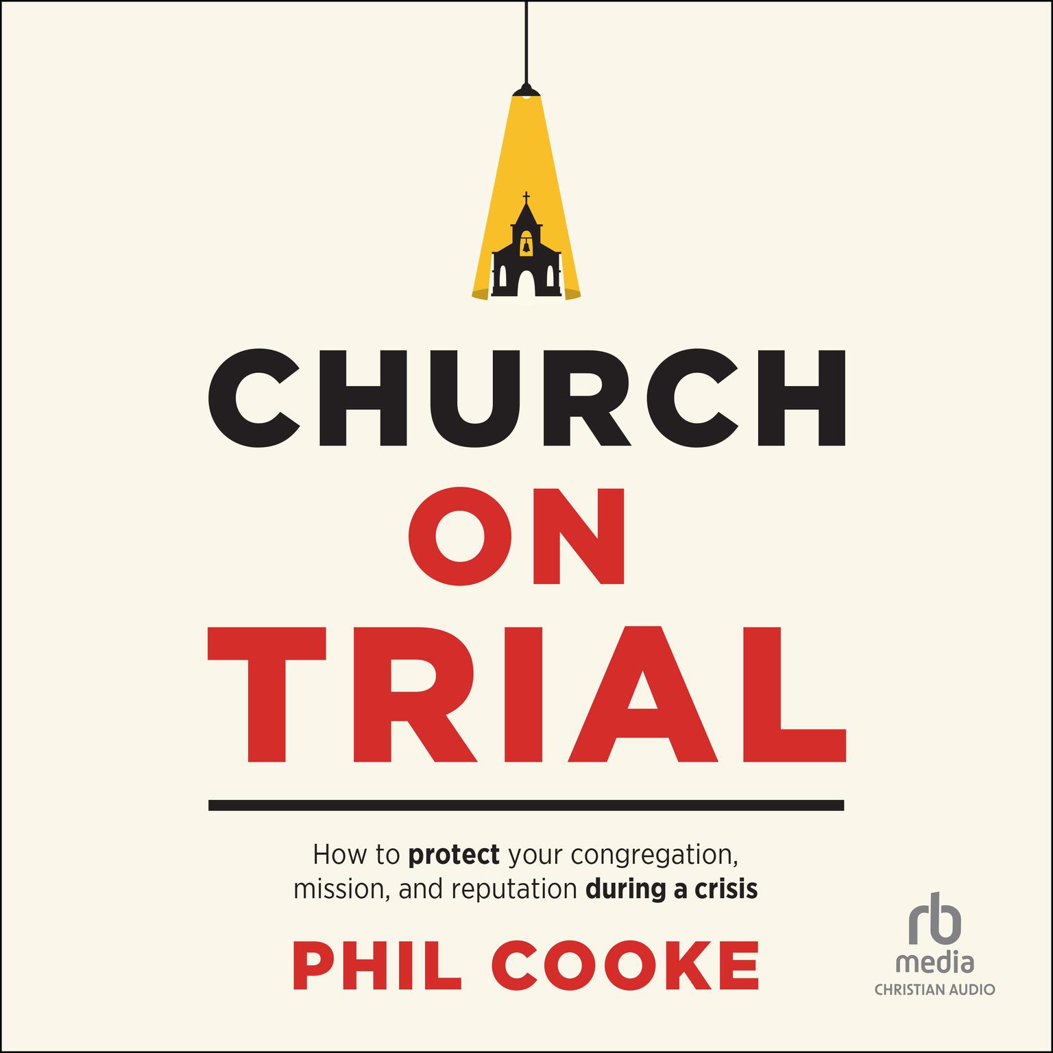 Church on Trial: How to Protect Your Congregation, Mission, and Reputation During a Crisis Audiobook, by Phil Cooke