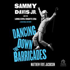 Dancing Down the Barricades: Sammy Davis Jr. and the Long Civil Rights Era Audibook, by Matthew Frye Jacobson