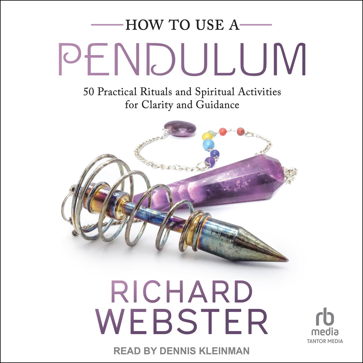 How to Use a Pendulum: 50 Practical Rituals and Spiritual Activities for Clarity and Guidance Audiobook, by Richard Webster