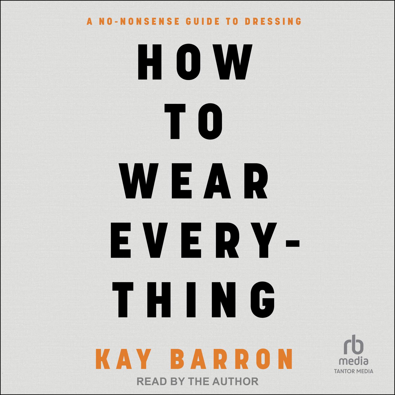 How to Wear Everything: A No-Nonsense Guide to Dressing Audiobook, by Kay Barron