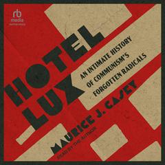 Hotel Lux: An Intimate History of Communism's Forgotten Radicals Audibook, by Maurice J. Casey