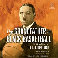 The Grandfather of Black Basketball: The Life and Times of Dr. E. B. Henderson Audibook, by Edwin Bancroft Henderson