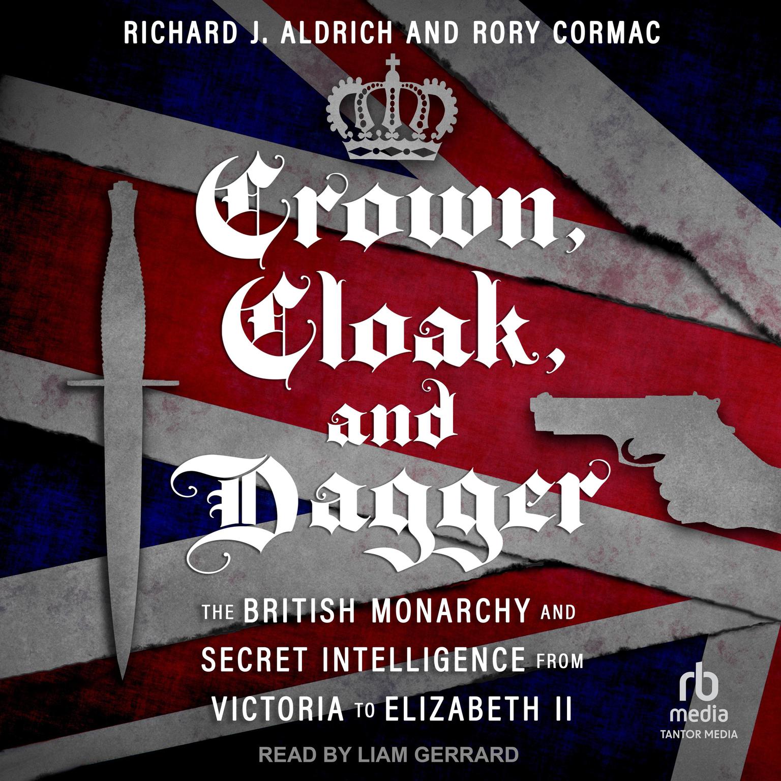 Crown, Cloak, and Dagger: The British Monarchy and Secret Intelligence from Victoria to Elizabeth II Audiobook, by Richard J. Aldrich