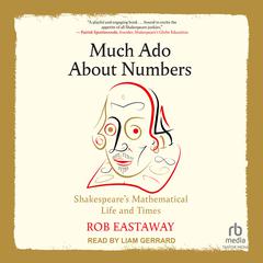 Much Ado About Numbers: Shakespeare’s Mathematical Life and Times Audibook, by Rob Eastaway