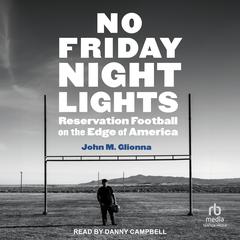 No Friday Night Lights: Reservation Football on the Edge of America Audibook, by John M. Glionna