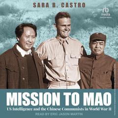 Mission to Mao: US Intelligence and the Chinese Communists in World War II Audibook, by Sara B. Castro