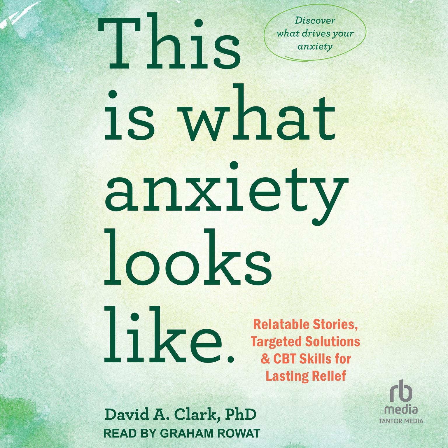 This Is What Anxiety Looks Like: Relatable Stories, Targeted Solutions, and CBT Skills for Lasting Relief Audiobook, by David A. Clark