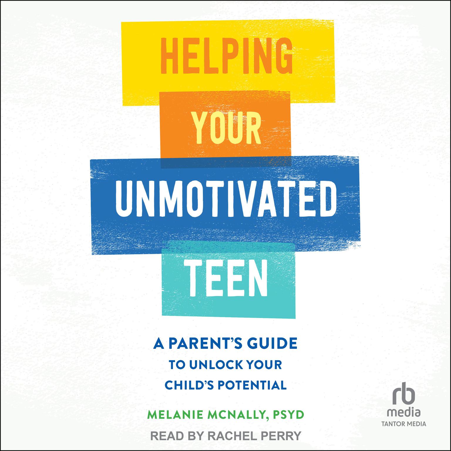 Helping Your Unmotivated Teen: A Parents Guide to Unlock Your Childs Potential Audiobook, by Melanie McNally