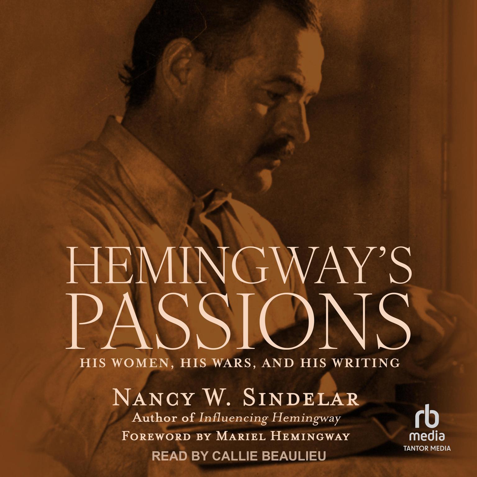 Hemingways Passions: His Women, His Wars, and His Writing Audiobook, by Nancy W. Sindelar