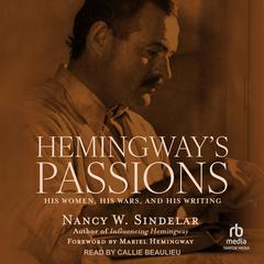 Hemingway's Passions: His Women, His Wars, and His Writing Audibook, by Nancy W. Sindelar