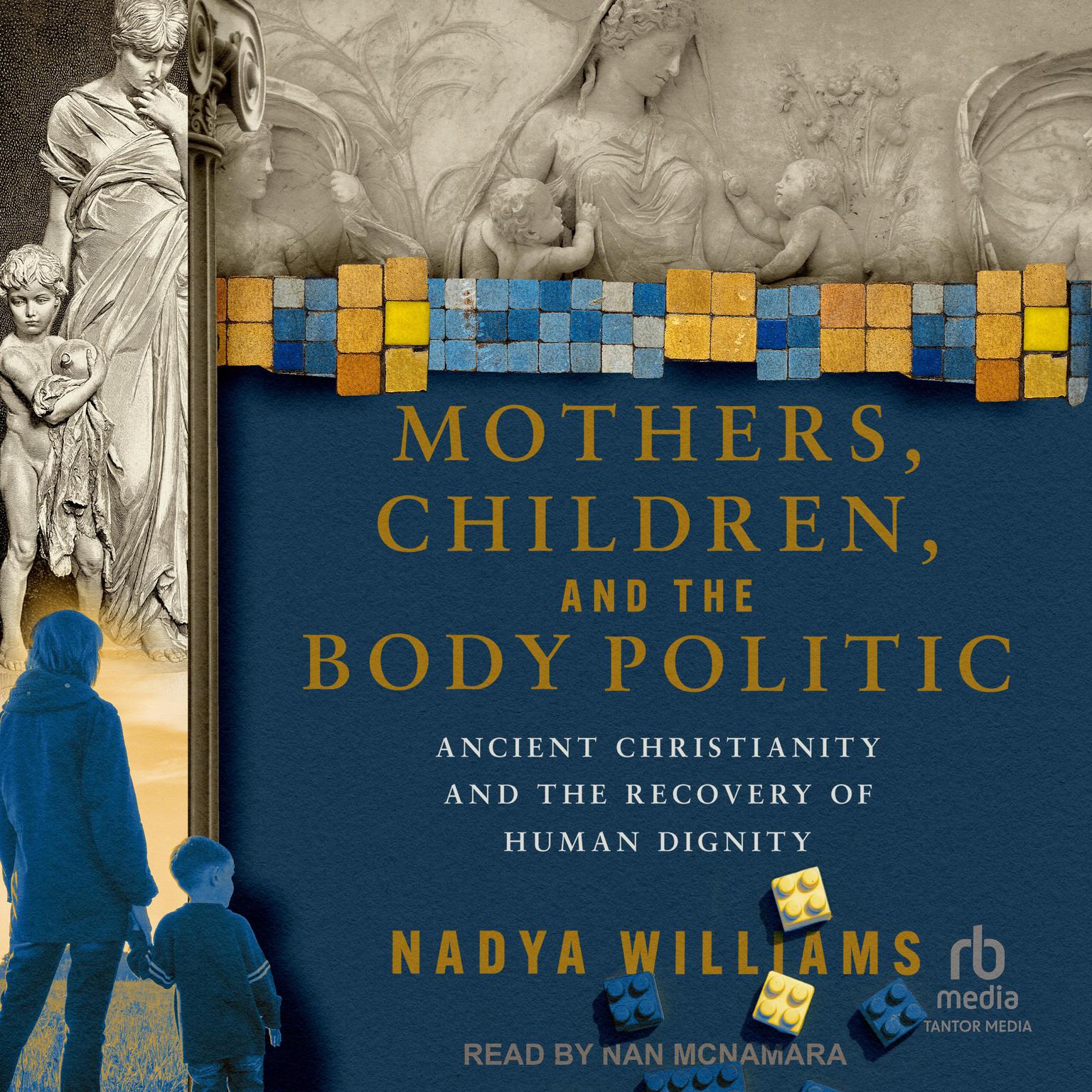 Mothers, Children, and the Body Politic: Ancient Christianity and the Recovery of Human Dignity Audiobook, by Nadya Williams