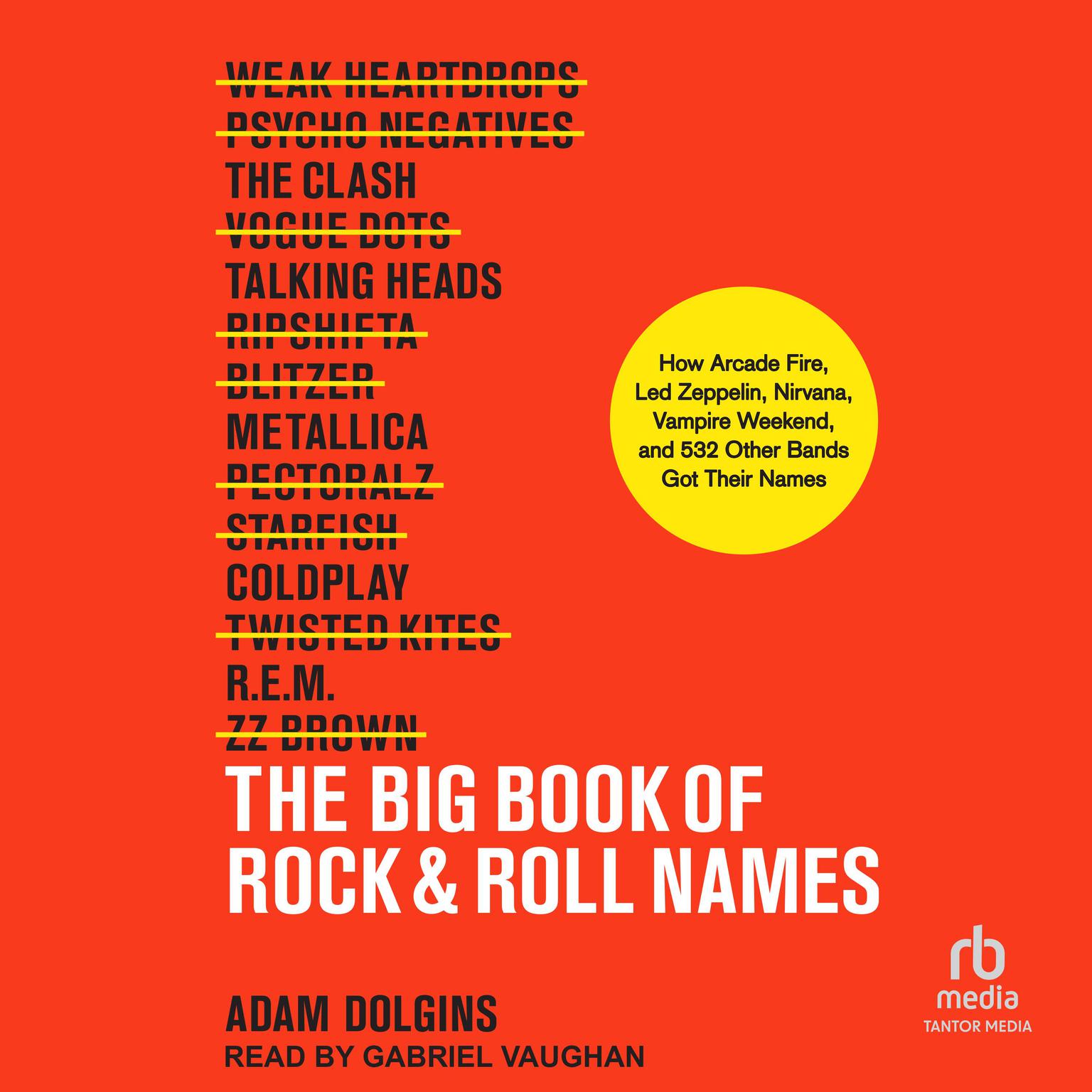 The Big Book of Rock & Roll Names: How Arcade Fire, Led Zeppelin, Nirvana, Vampire Weekend, and 532 Other Bands Got Their Names Audiobook, by Adam Dolgins