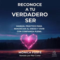 Reconoce a tu verdadero ser 'Recognize Your True Self': Manual práctico para renunciar al miedo y vivir con confianza plena 'A Practical Manual to Give Up Fear and Live with Full Confidence' Audiobook, by Monica Fuste