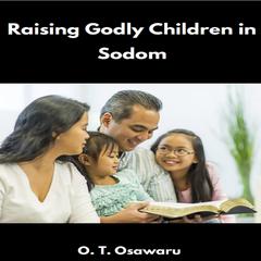 Raising Godly Children in Sodom Audiobook, by O.T Osawaru