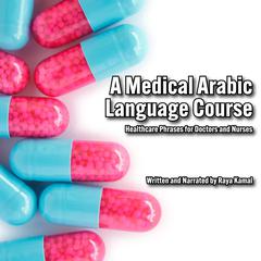 A Medical Arabic Language Course: Healthcare Phrases for Doctors and Nurses Audibook, by Raya Kamal