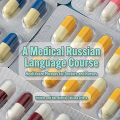 A Medical Russian Language Course: Healthcare Phrases for Doctors and Nurses Audiobook, by Tatiana Orlova