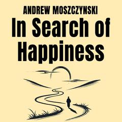 In Search of Happiness Audiobook, by Andrew Moszczynski