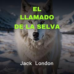 El Llamado de la Selva Audiobook, by Jack London