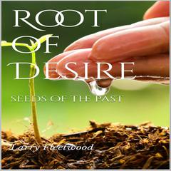 Root Of Desire: Seeds of the Past (My Life in the Fishbowl) Audibook, by Larry Fleetwood