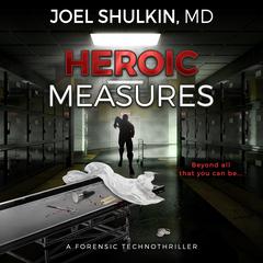 Heroic Measures: A forensic technothriller Audiobook, by Joel Shulkin