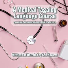 A Medical Tagalog Language Course: Essential Communication for Health Workers Audibook, by Kris Navarro