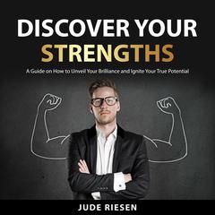 Discover Your Strengths: Harnessing Your Strengths to Create a Life of Success and Happiness Audiobook, by Jude Riesen