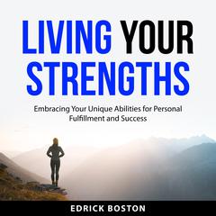 Living Your Strengths: Embracing Your Unique Abilities for Personal Fulfillment and Success Audibook, by Edrick Boston