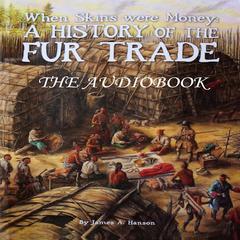 When Skins Were Money: A History of the Fur Trade Audiobook, by James A. Hanson