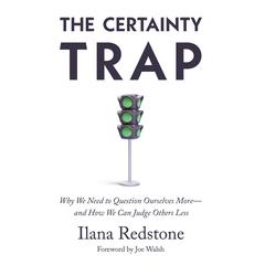 The Certainty Trap: Why We Need to Question Ourselves More—and How We Can Judge Others Less Audibook, by Ilana Redstone