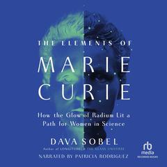 The Elements of Marie Curie: How the Glow of Radium Lit a Path for Women in Science Audibook, by Dava Sobel