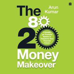 The 80-20 Money Makeover: A Simple Yet Powerful System to Transform Your Financial Future Audiobook, by Arun Kumar