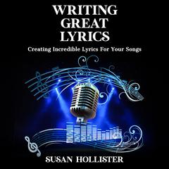 Writing Great Lyrics: Creating Incredible Lyrics For Your Songs Audiobook, by Susan Hollister