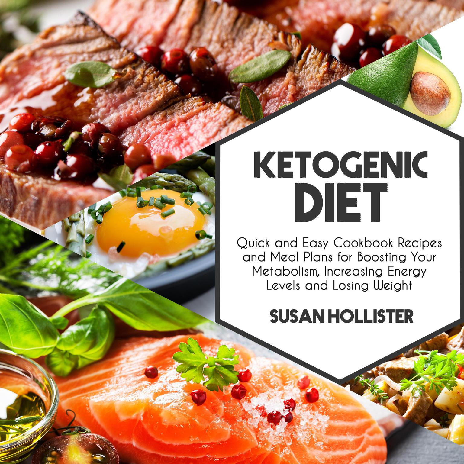 Ketogenic Diet: Quick and Easy Cookbook Recipes and Meal Plans for Boosting Your Metabolism, Increasing Energy Levels and Losing Weight Audiobook, by Susan Hollister