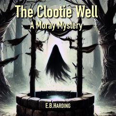 The Clootie Well: A Moray Mystery Audiobook, by E. B. Harding