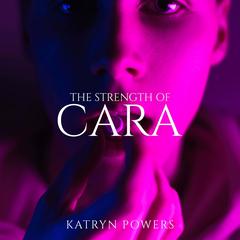 The Strength of Cara Audibook, by Kathryn Powers