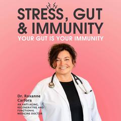 Stress, Gut & Immunity: Your Gut Is Your Immunity Audibook, by Roxanne Carfora