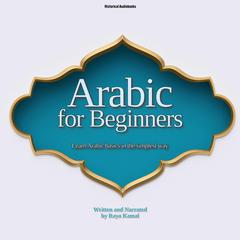 Arabic for Beginners: Learn Arabic basics in the simplest way Audiobook, by Raya Kamal